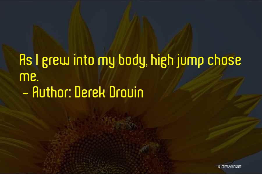 Derek Drouin Quotes: As I Grew Into My Body, High Jump Chose Me.