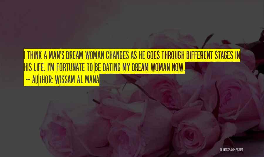 Wissam Al Mana Quotes: I Think A Man's Dream Woman Changes As He Goes Through Different Stages In His Life. I'm Fortunate To Be