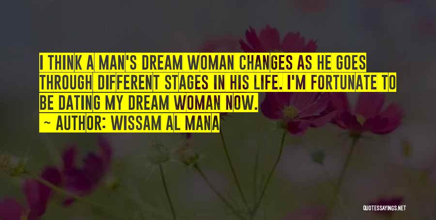 Wissam Al Mana Quotes: I Think A Man's Dream Woman Changes As He Goes Through Different Stages In His Life. I'm Fortunate To Be