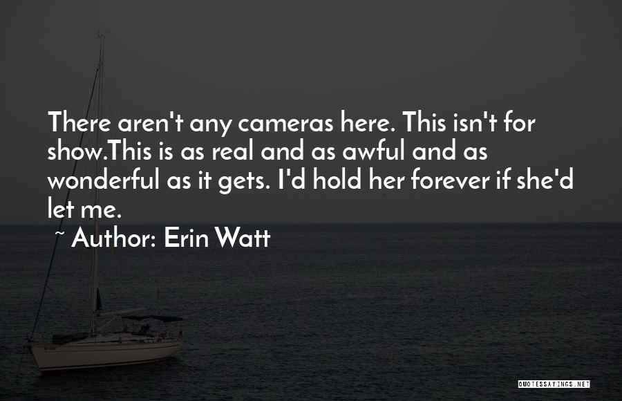 Erin Watt Quotes: There Aren't Any Cameras Here. This Isn't For Show.this Is As Real And As Awful And As Wonderful As It