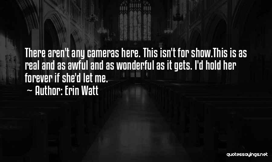 Erin Watt Quotes: There Aren't Any Cameras Here. This Isn't For Show.this Is As Real And As Awful And As Wonderful As It