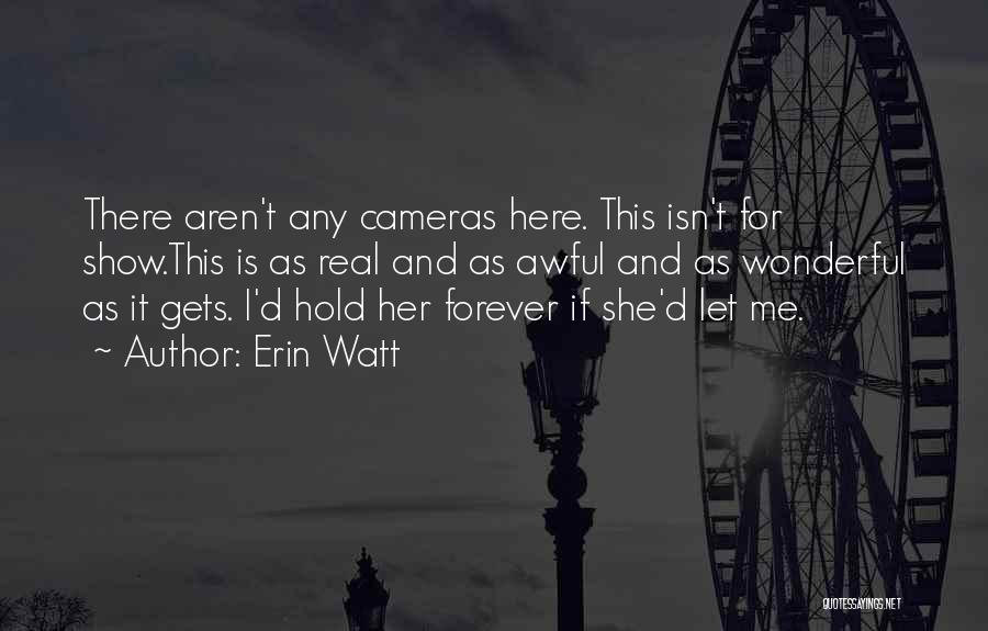 Erin Watt Quotes: There Aren't Any Cameras Here. This Isn't For Show.this Is As Real And As Awful And As Wonderful As It
