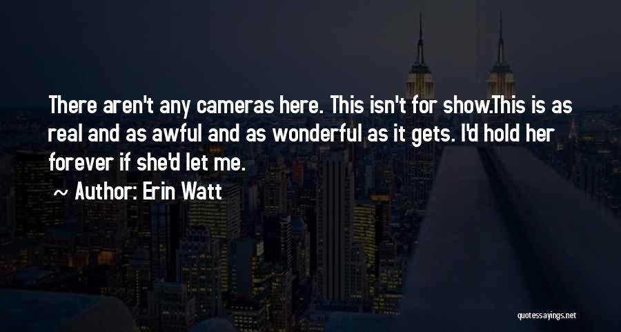Erin Watt Quotes: There Aren't Any Cameras Here. This Isn't For Show.this Is As Real And As Awful And As Wonderful As It