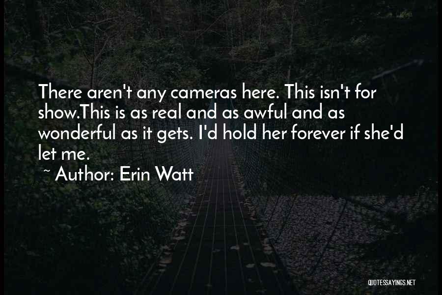 Erin Watt Quotes: There Aren't Any Cameras Here. This Isn't For Show.this Is As Real And As Awful And As Wonderful As It