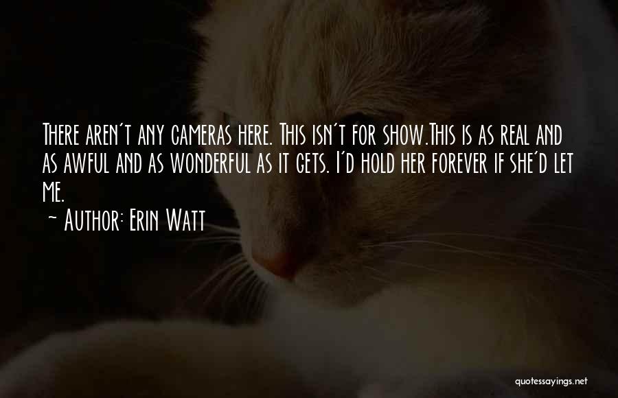 Erin Watt Quotes: There Aren't Any Cameras Here. This Isn't For Show.this Is As Real And As Awful And As Wonderful As It