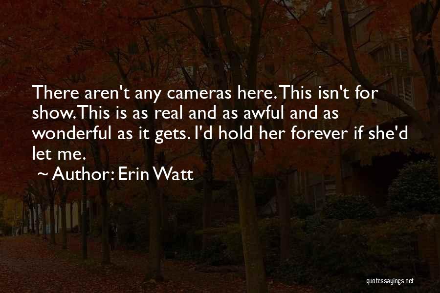 Erin Watt Quotes: There Aren't Any Cameras Here. This Isn't For Show.this Is As Real And As Awful And As Wonderful As It