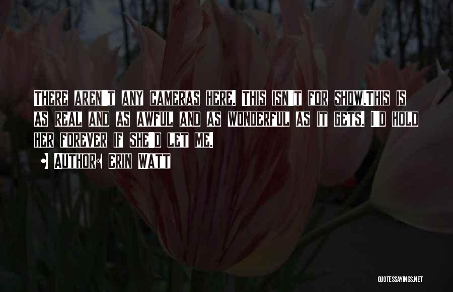 Erin Watt Quotes: There Aren't Any Cameras Here. This Isn't For Show.this Is As Real And As Awful And As Wonderful As It