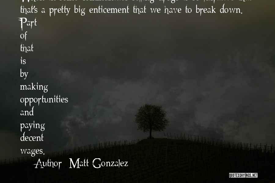 Matt Gonzalez Quotes: When In Some Communities Selling Drugs Is So Lucrative That That's A Pretty Big Enticement That We Have To Break
