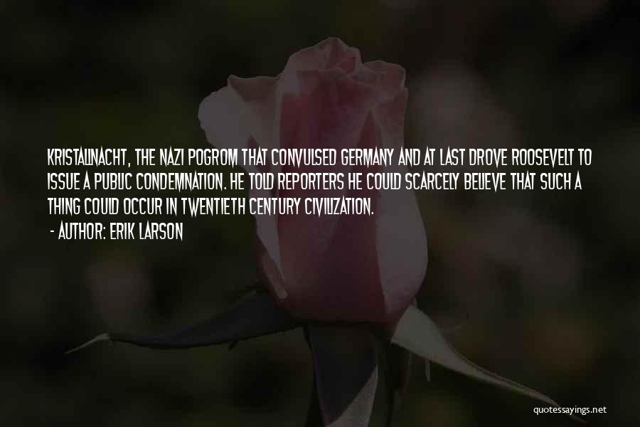 Erik Larson Quotes: Kristallnacht, The Nazi Pogrom That Convulsed Germany And At Last Drove Roosevelt To Issue A Public Condemnation. He Told Reporters