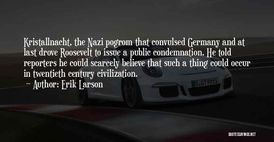 Erik Larson Quotes: Kristallnacht, The Nazi Pogrom That Convulsed Germany And At Last Drove Roosevelt To Issue A Public Condemnation. He Told Reporters