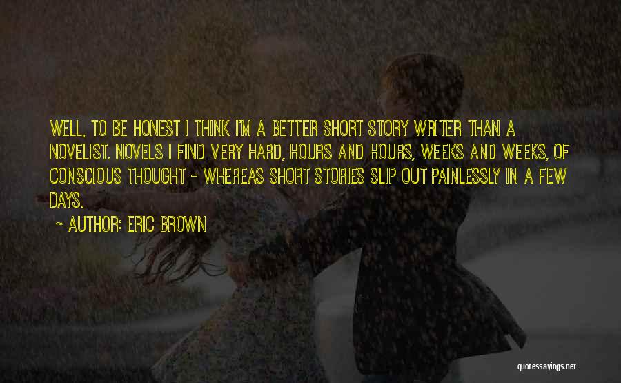 Eric Brown Quotes: Well, To Be Honest I Think I'm A Better Short Story Writer Than A Novelist. Novels I Find Very Hard,