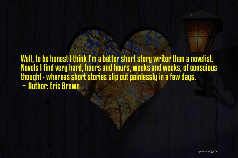 Eric Brown Quotes: Well, To Be Honest I Think I'm A Better Short Story Writer Than A Novelist. Novels I Find Very Hard,