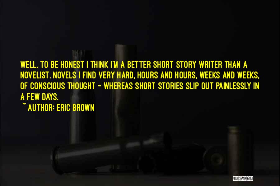 Eric Brown Quotes: Well, To Be Honest I Think I'm A Better Short Story Writer Than A Novelist. Novels I Find Very Hard,