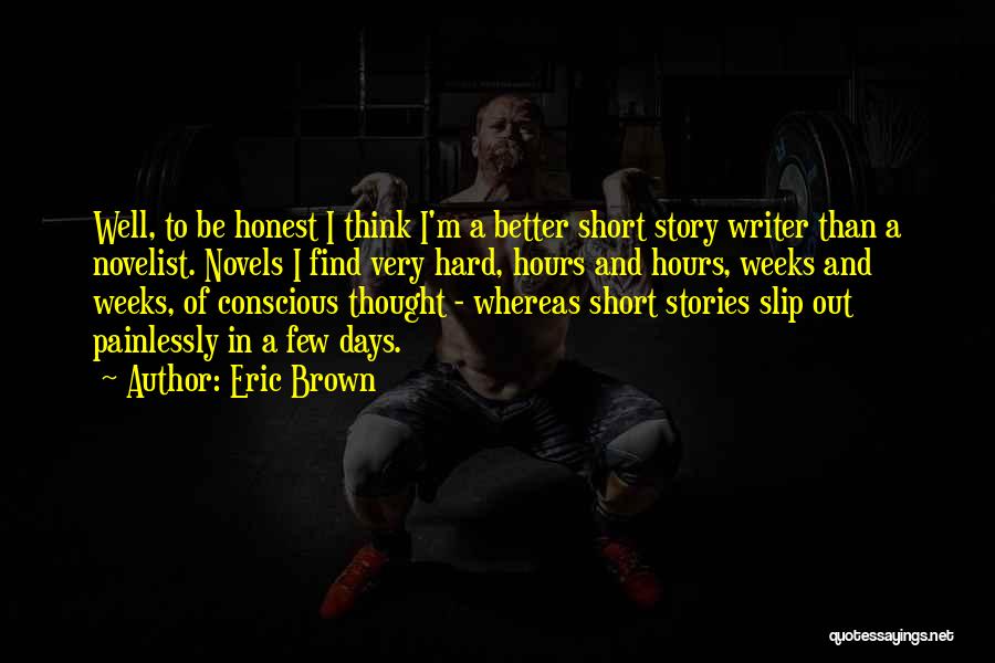 Eric Brown Quotes: Well, To Be Honest I Think I'm A Better Short Story Writer Than A Novelist. Novels I Find Very Hard,