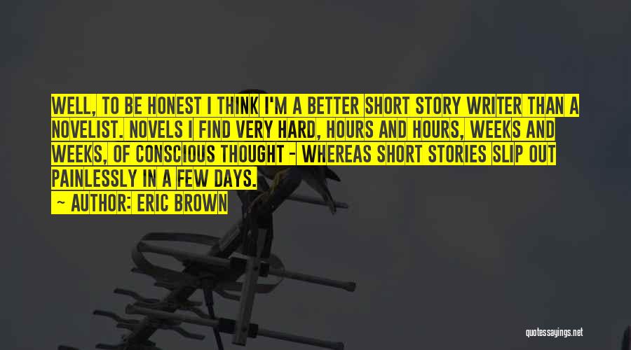 Eric Brown Quotes: Well, To Be Honest I Think I'm A Better Short Story Writer Than A Novelist. Novels I Find Very Hard,