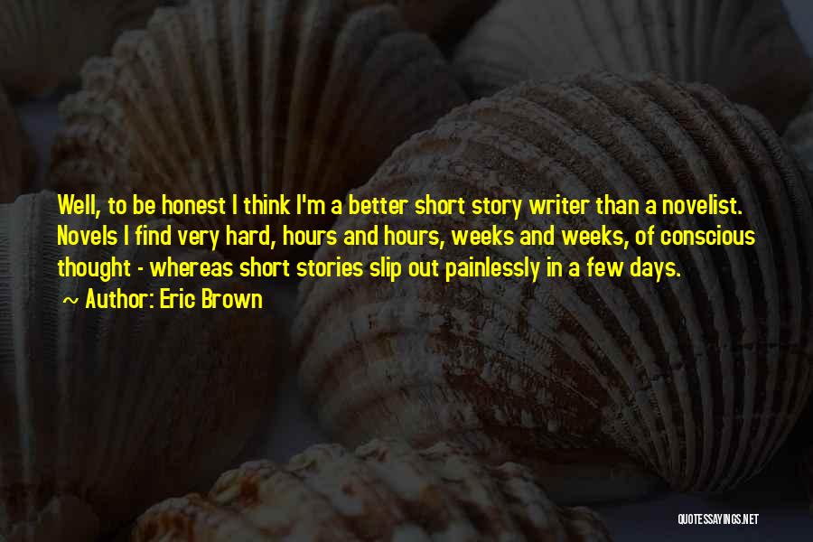 Eric Brown Quotes: Well, To Be Honest I Think I'm A Better Short Story Writer Than A Novelist. Novels I Find Very Hard,