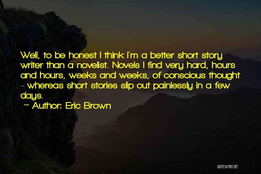 Eric Brown Quotes: Well, To Be Honest I Think I'm A Better Short Story Writer Than A Novelist. Novels I Find Very Hard,