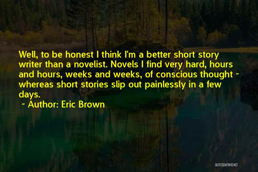 Eric Brown Quotes: Well, To Be Honest I Think I'm A Better Short Story Writer Than A Novelist. Novels I Find Very Hard,