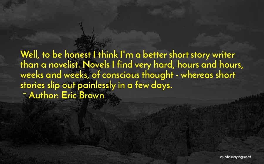 Eric Brown Quotes: Well, To Be Honest I Think I'm A Better Short Story Writer Than A Novelist. Novels I Find Very Hard,