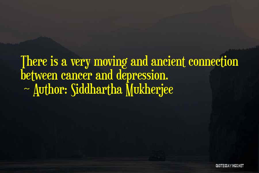 Siddhartha Mukherjee Quotes: There Is A Very Moving And Ancient Connection Between Cancer And Depression.