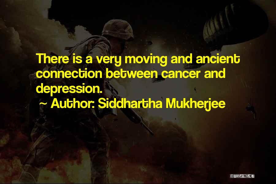 Siddhartha Mukherjee Quotes: There Is A Very Moving And Ancient Connection Between Cancer And Depression.