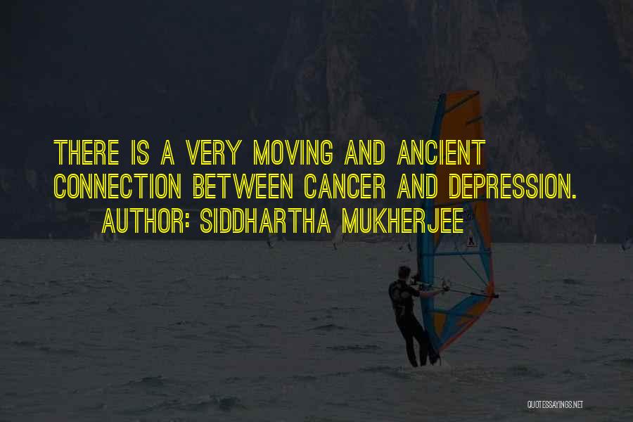 Siddhartha Mukherjee Quotes: There Is A Very Moving And Ancient Connection Between Cancer And Depression.