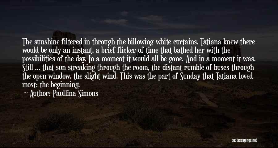 Paullina Simons Quotes: The Sunshine Filtered In Through The Billowing White Curtains. Tatiana Knew There Would Be Only An Instant, A Brief Flicker