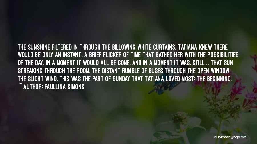 Paullina Simons Quotes: The Sunshine Filtered In Through The Billowing White Curtains. Tatiana Knew There Would Be Only An Instant, A Brief Flicker