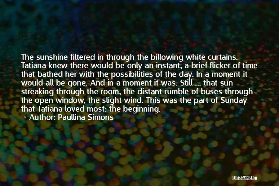Paullina Simons Quotes: The Sunshine Filtered In Through The Billowing White Curtains. Tatiana Knew There Would Be Only An Instant, A Brief Flicker