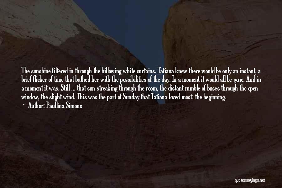 Paullina Simons Quotes: The Sunshine Filtered In Through The Billowing White Curtains. Tatiana Knew There Would Be Only An Instant, A Brief Flicker