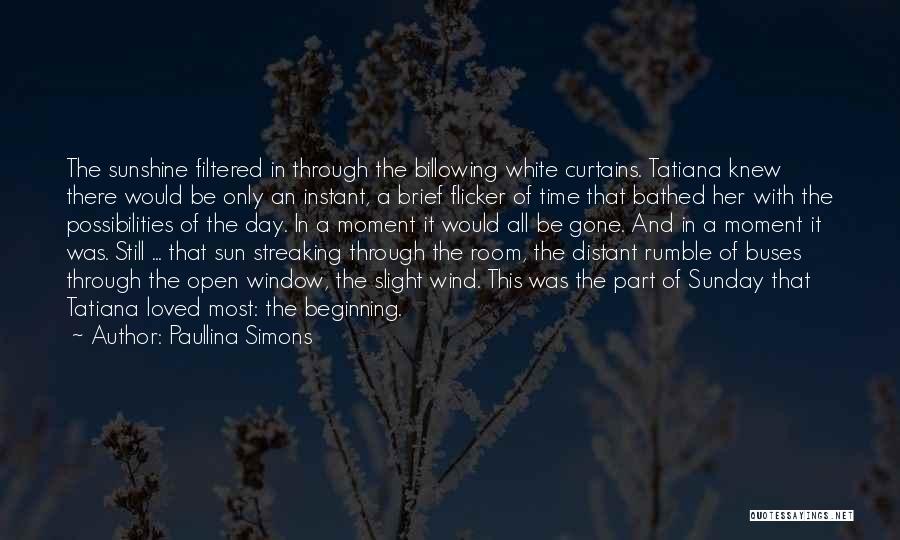 Paullina Simons Quotes: The Sunshine Filtered In Through The Billowing White Curtains. Tatiana Knew There Would Be Only An Instant, A Brief Flicker