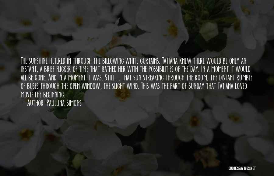 Paullina Simons Quotes: The Sunshine Filtered In Through The Billowing White Curtains. Tatiana Knew There Would Be Only An Instant, A Brief Flicker