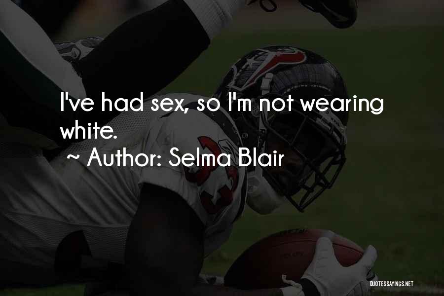 Selma Blair Quotes: I've Had Sex, So I'm Not Wearing White.
