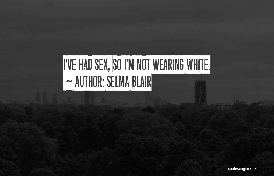 Selma Blair Quotes: I've Had Sex, So I'm Not Wearing White.