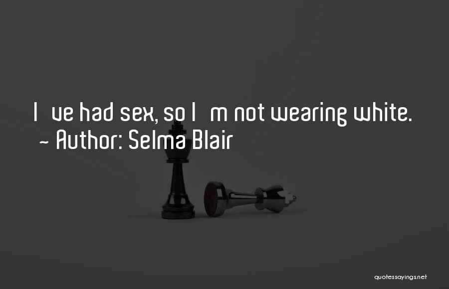 Selma Blair Quotes: I've Had Sex, So I'm Not Wearing White.