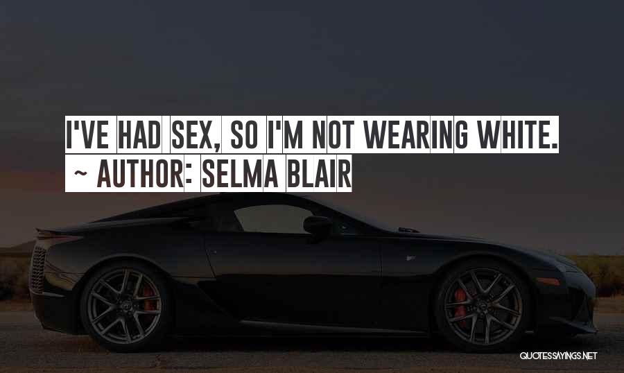 Selma Blair Quotes: I've Had Sex, So I'm Not Wearing White.