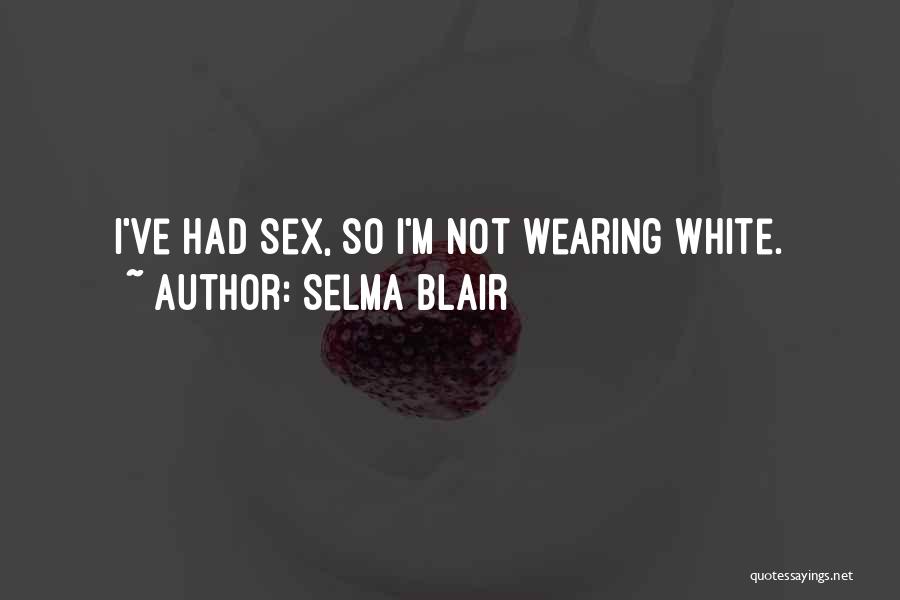 Selma Blair Quotes: I've Had Sex, So I'm Not Wearing White.