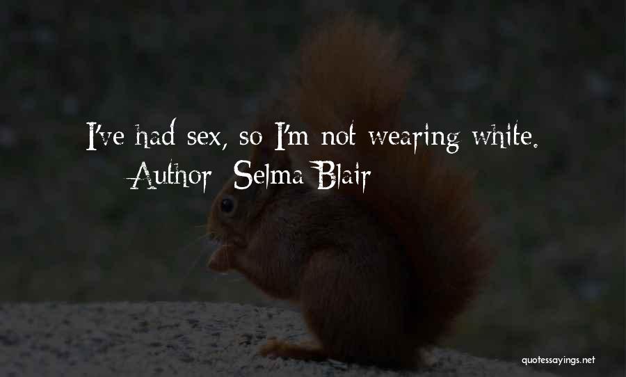 Selma Blair Quotes: I've Had Sex, So I'm Not Wearing White.