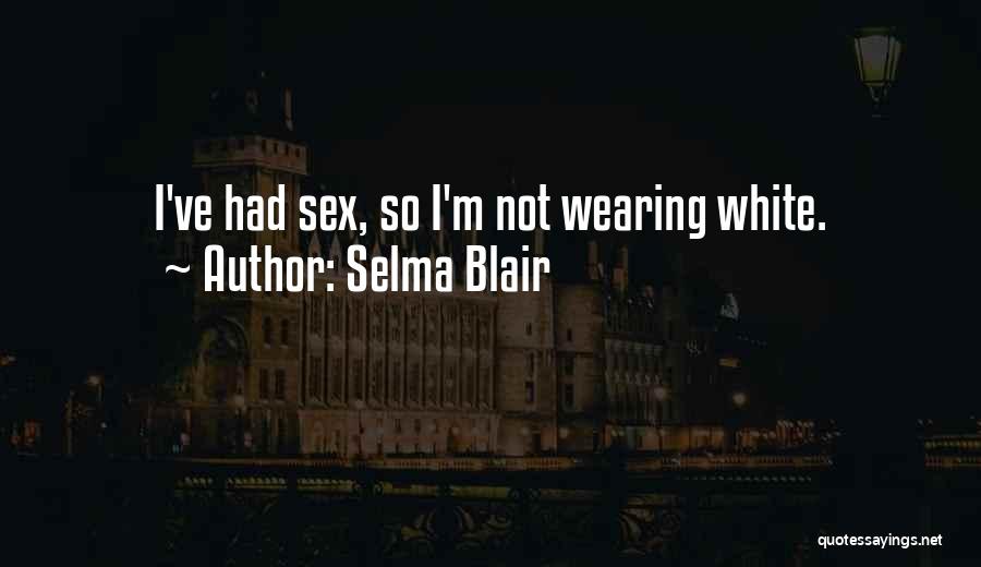 Selma Blair Quotes: I've Had Sex, So I'm Not Wearing White.