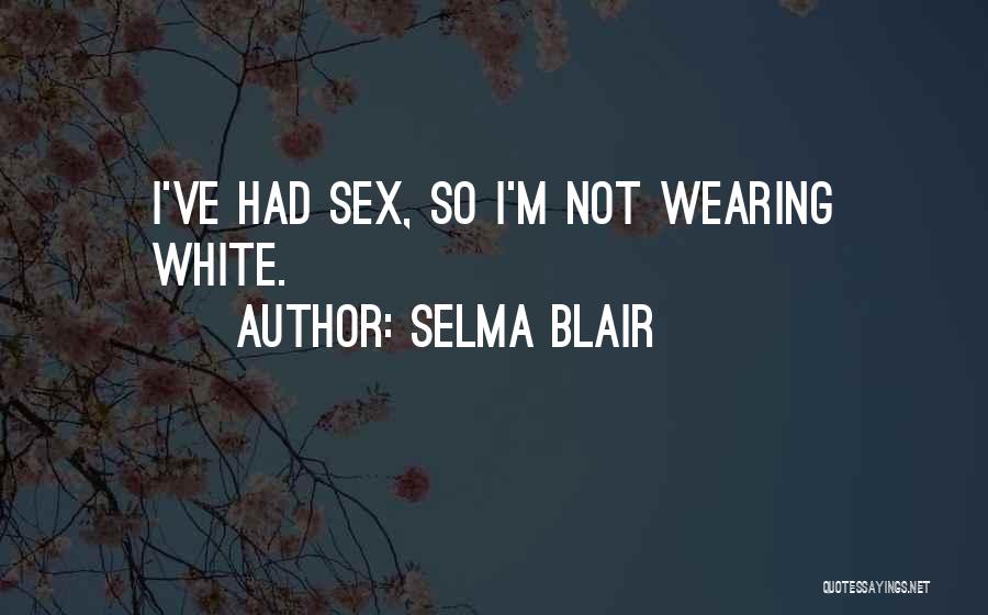 Selma Blair Quotes: I've Had Sex, So I'm Not Wearing White.