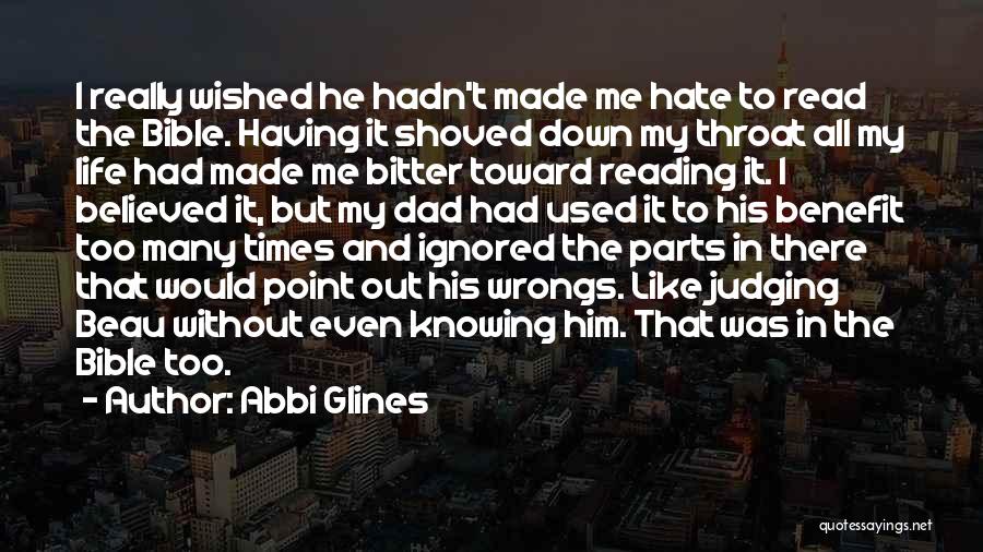 Abbi Glines Quotes: I Really Wished He Hadn't Made Me Hate To Read The Bible. Having It Shoved Down My Throat All My