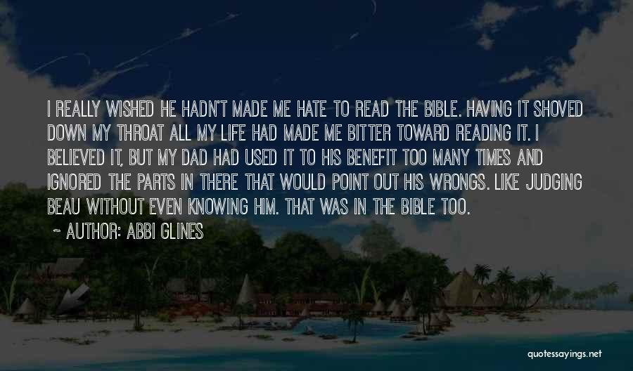 Abbi Glines Quotes: I Really Wished He Hadn't Made Me Hate To Read The Bible. Having It Shoved Down My Throat All My