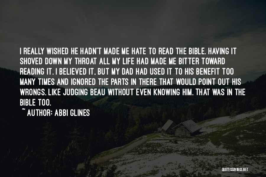 Abbi Glines Quotes: I Really Wished He Hadn't Made Me Hate To Read The Bible. Having It Shoved Down My Throat All My