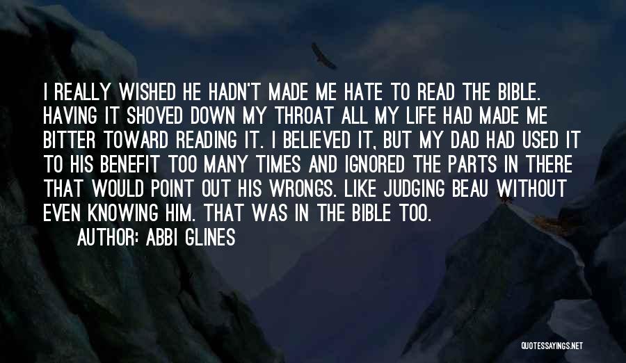 Abbi Glines Quotes: I Really Wished He Hadn't Made Me Hate To Read The Bible. Having It Shoved Down My Throat All My