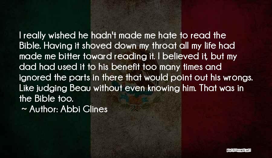 Abbi Glines Quotes: I Really Wished He Hadn't Made Me Hate To Read The Bible. Having It Shoved Down My Throat All My