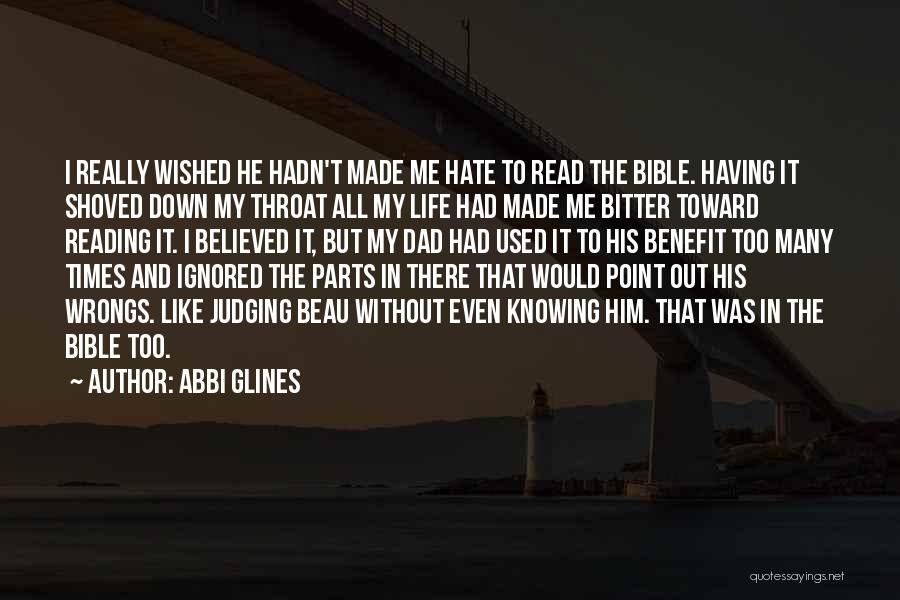 Abbi Glines Quotes: I Really Wished He Hadn't Made Me Hate To Read The Bible. Having It Shoved Down My Throat All My