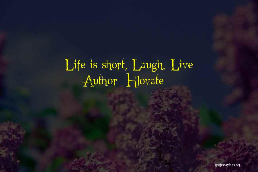 Hlovate Quotes: Life Is Short, Laugh. Live