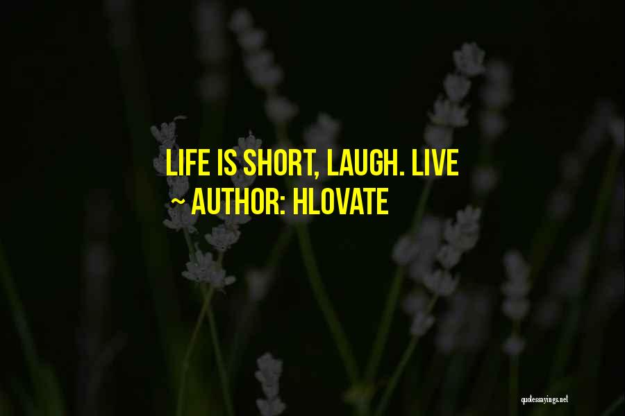 Hlovate Quotes: Life Is Short, Laugh. Live