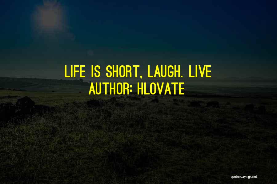 Hlovate Quotes: Life Is Short, Laugh. Live