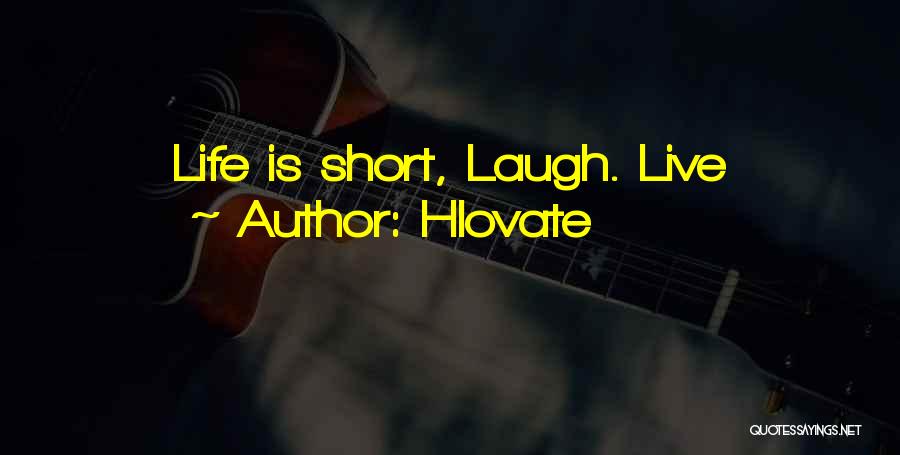 Hlovate Quotes: Life Is Short, Laugh. Live